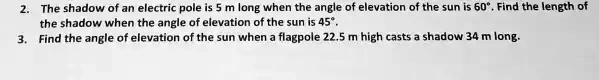 2. The shadow of an electric pole is 5 m long when the angle of ...