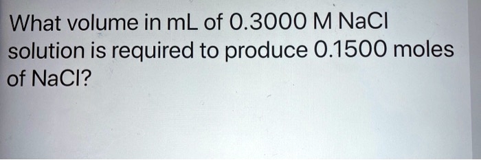 Solved What Volume In Ml Of 0 3000 M Nacl Solution Is Required To