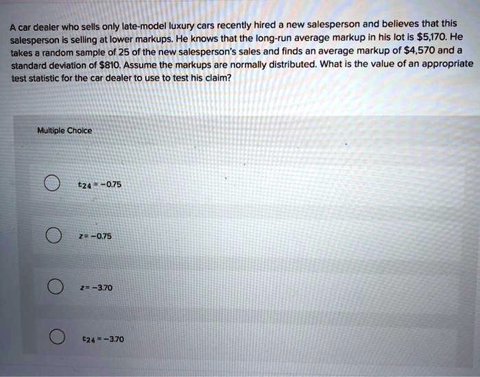 SOLVED A car dealer who sells only latemodel luxury cars recently