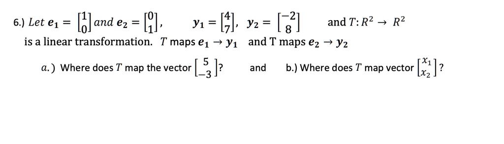 SOLVED:6.) Let e1 Lo] and ez [21, y1 = [4]' Yz = [8] and T: R2 R2 is a ...