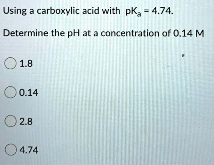 SOLVED: Using a carboxylic acid with pKa 4.74. Determine the pH at a ...