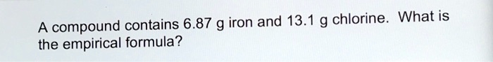 A compound contains 6.87 g iron and 13.1 g chlorine. What is the empirical formula?