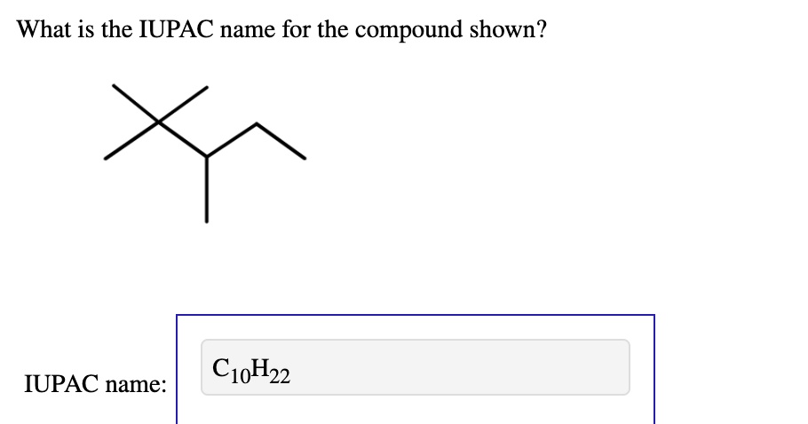 SOLVED: What is the IUPAC name for the compound shown? IUPAC name: C10H22