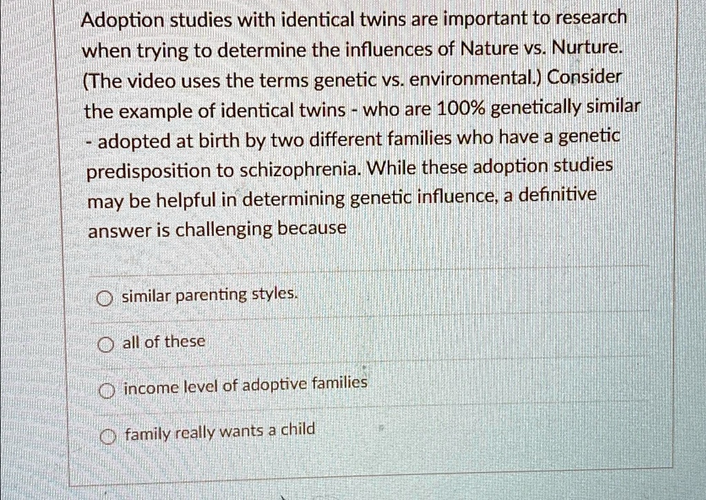 SOLVED: Adoption studies with identical twins are important to research ...