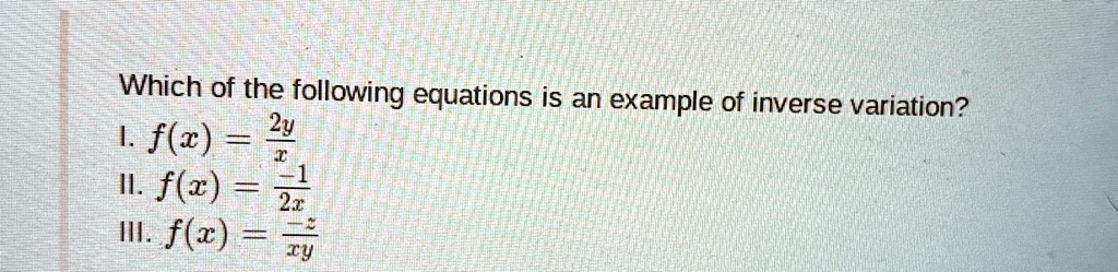 which of the following equations is an example of inverse variation 1 fx frac2yx ii fx frac 12x iii fx frac 2xy 73933