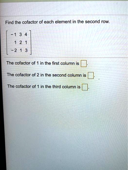 SOLVED Find the cofactor of each element in the second row 2 The