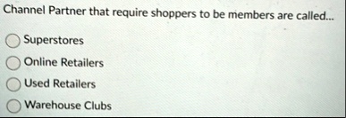 channel partner that require shoppers to be members are called superstores online retailers used retailers warehouse clubs 43867