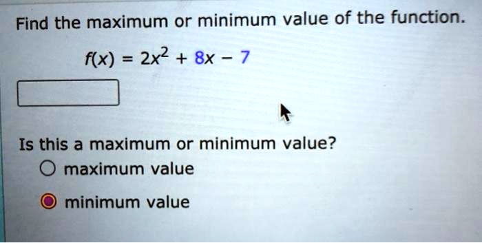 Find The Maximum Or Minimum Value Of The Function Fx 2x2 8x 7 Is This A