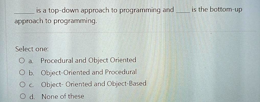 SOLVED: Is a top-down approach to programming and is the bottom-up ...