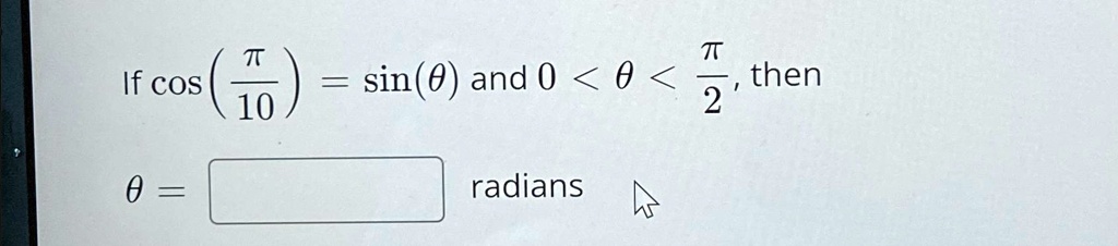 If cos((π)/(10)) = sin(θ) and 0 < θ < (π)/(2), then 
    θ =      radians
