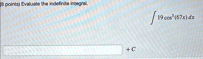 8 points) Evaluate the indefinite integral. ∫ 19cos^3(67x)dx