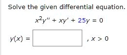 Solve the given differential equation.x^2y” + xy' + 25y = 0y(x) =   , x > 0