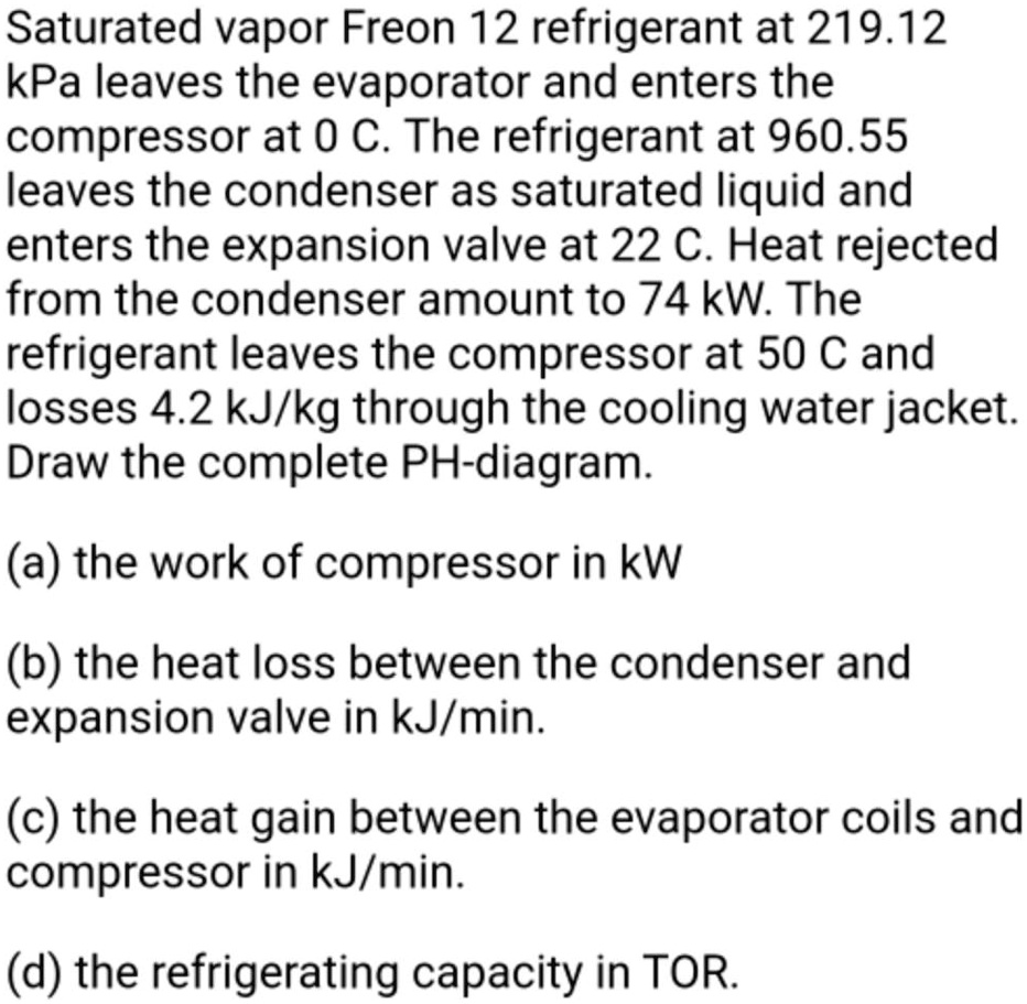 Saturated vapor Freon 12 refrigerant at 219.12 kPa leaves the ...