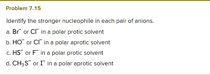 Problem 7.15 Identify the stronger nucleophile in each pair of anions