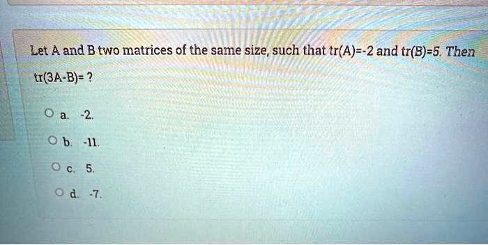 SOLVED: Let A And B Two Matrices Of The Same Size, Such That Tr(A)–2 ...