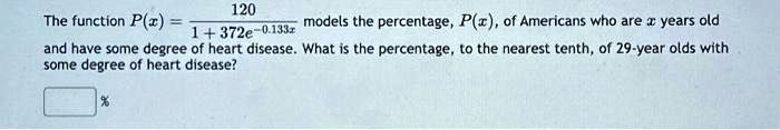 The function P(x) = (120)/(1 + 372e^-0.133x) models the percentage, P(x), of Americans who are x years old and have some degree of heart disease. What is the percentage, to the nearest tenth, of 29-year olds with some degree of heart disease?