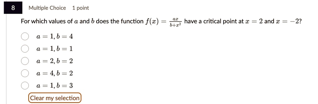 8 multiple choice 1 point for which values of a and b does the function fx fracaxbx2 have a critical point at x 2 and x 2 a 1 b 4 a 1 b 1 a 2 b 2 a 4 b 2 a 1 b 3 clear my selection 29927