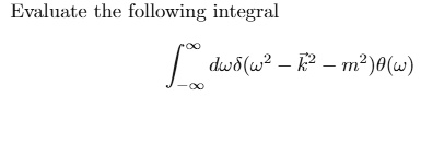 Evaluate the following integral ∫-∞^∞ dωδ(ω^2 - k⃗^2 - m^2) θ(ω)