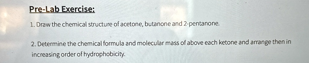 Pre-Lab Exercise: 1. Draw the chemical structure of acetone, butanone ...
