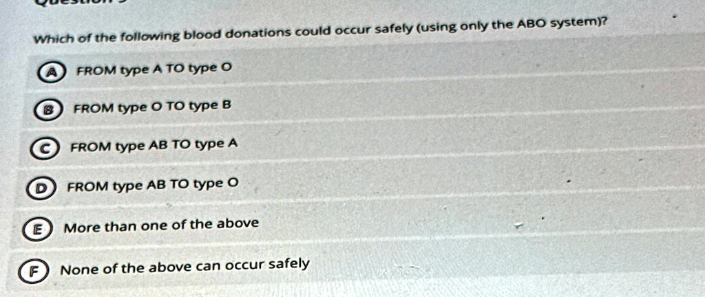 which of the following blood donations could occur safely using only the abo system a from type a to type o b from type o to type b c from type ab to type a d from type ab to type o e more t 09344