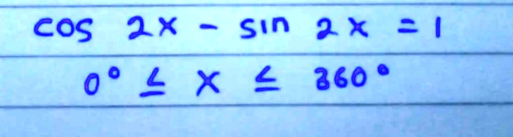 cos 2x - sin 2x = 1
0^∘≤ x ≤ 360^∘