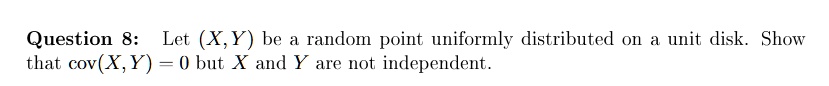 question 8 let x y be a random point uniformly distributed on a unit disk show that covx y 0 but x and y are not independent 09387
