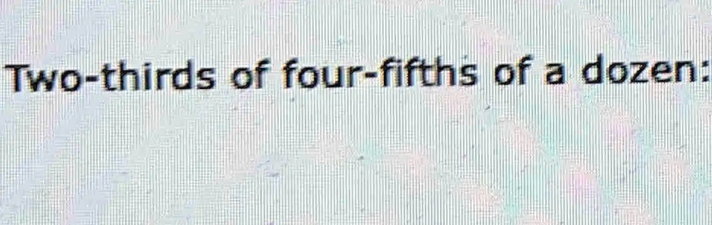 solved-two-thirds-of-four-fifths-of-a-dozen