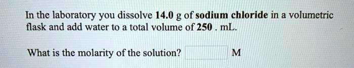 Solvedin The Laboratory You Dissolve 140 G Of Sodium Chloride In A Volumetric Flask And Add 5222