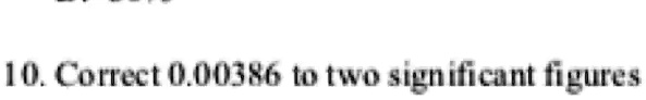 10. Correct 0.00386 to two significant figures
