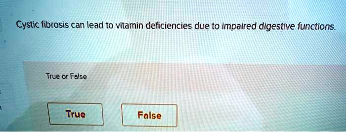 Cystic fibrosis can lead to vitamin deficiencies due to impaired digestive functions.
True or False
True
False