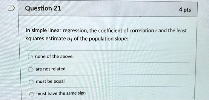 In simple linear regression, the coefficient of correlation r and the least squares estimate b1 of the population slope:

none of the above.
are not related
must be equal
must have the same sign