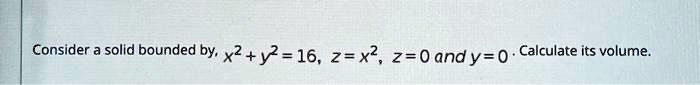 consider a solid bounded by x2y16 zx2 20andy0 calculate its volume 24113