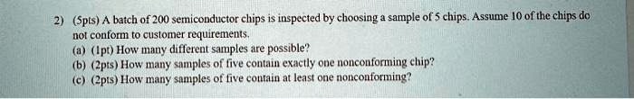 SOLVED: 25pts: A batch of 200 semiconductor chips is inspected by ...