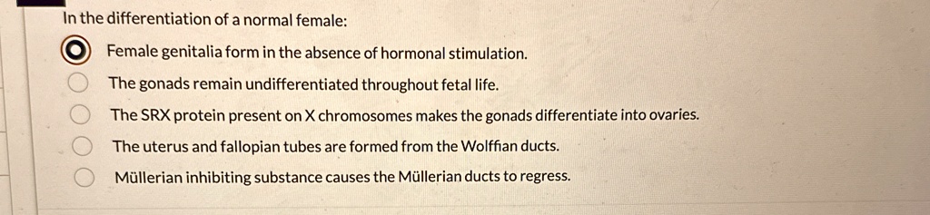 in the differentiation of a normal female female genitalia form in the absence of hormonal stimulation the gonads remain undifferentiated throughout fetal life the srx protein present on x c 97561