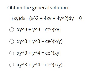 Solved Obtain The General Solution Xy Dx X 2 4xy 4y Zjdy 0 Xy 3 Y 3 Cea Xy Xy 3 Y43 Cen Xly Xy 3 Y 4 Cen Xy Xya3 Y44 Cen Xly