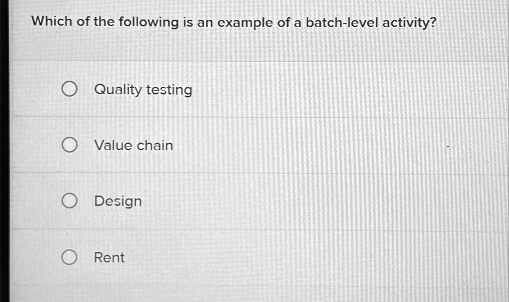 A Batch Level Activity Will Vary With The SOLVED: Which of the following is an example of a batch-level activity