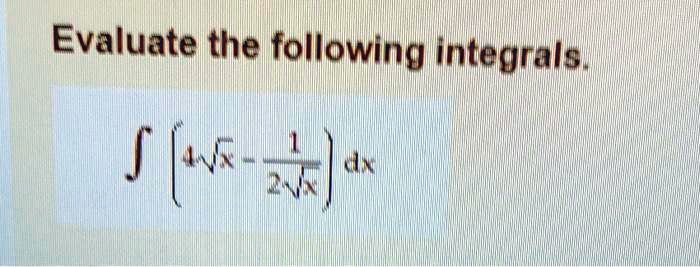 Evaluate the following integrals.

? (4?x - 1/(2?x)) dx