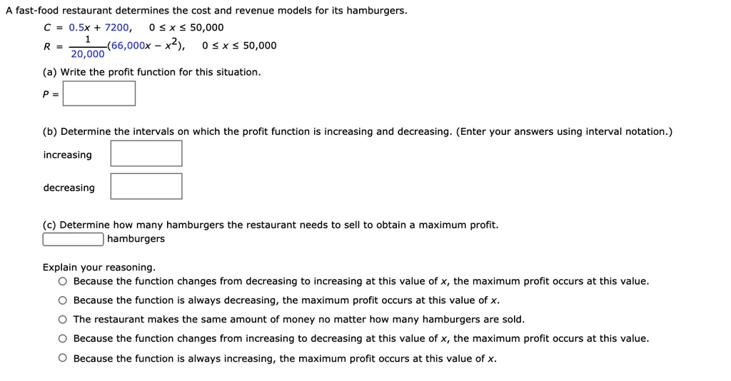 a fast food restaurant determines the cost and revenue models for its hamburgers  0sx 7200 0 x 50000 66000x x2 0 x 50000 20000 a write the profit function for this situation b determine the 99475