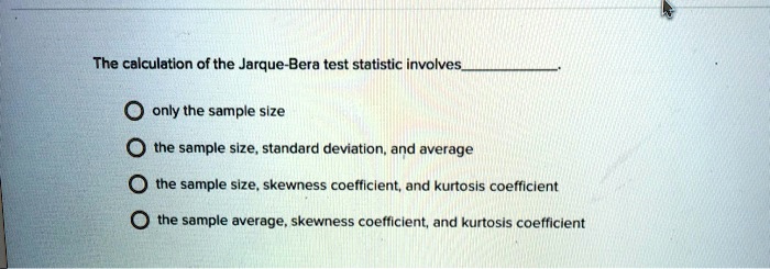 SOLVED: The calculation of the Jarque-Bera test statistic involves