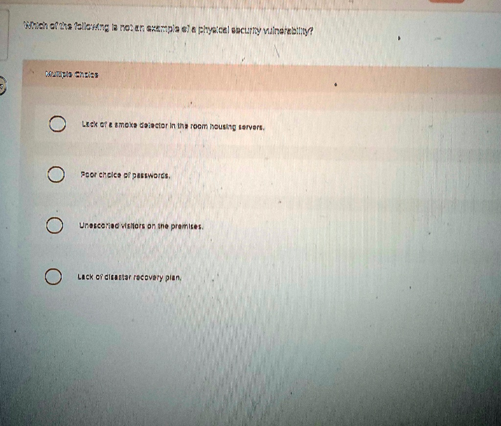 which of the following is not an example of a physical security vulnerability multiple choice lack of a smoke detector in the room housing servers poor choice of passwords unescorted visitor 22947