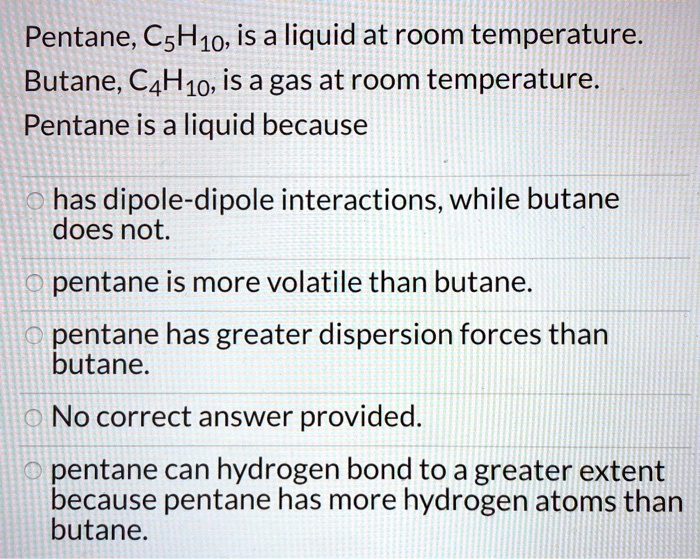 SOLVED Pentane; CsH1o, is a liquid at room temperature Butane; CAH1o
