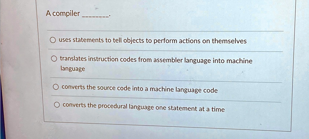 A compiler: - uses statements to tell objects to perform actions on ...