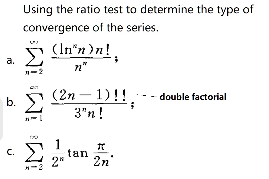 Solved Using The Ratio Test To Determine The Type Of Convergence Of The Series In N N A N N 2 Zn 1 B 3 N Double Factorial 1 T C Tan 2 2n