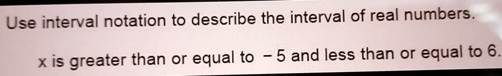 Use interval notation to describe the interval of real...