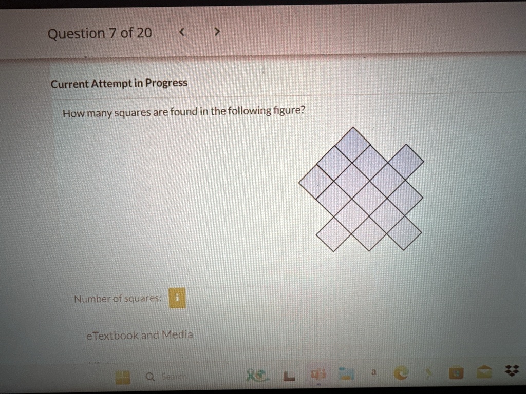 Question 7 of 20
Current Attempt in Progress
How many squares are found in the following figure?
Number of squares:
eTextbook and Media