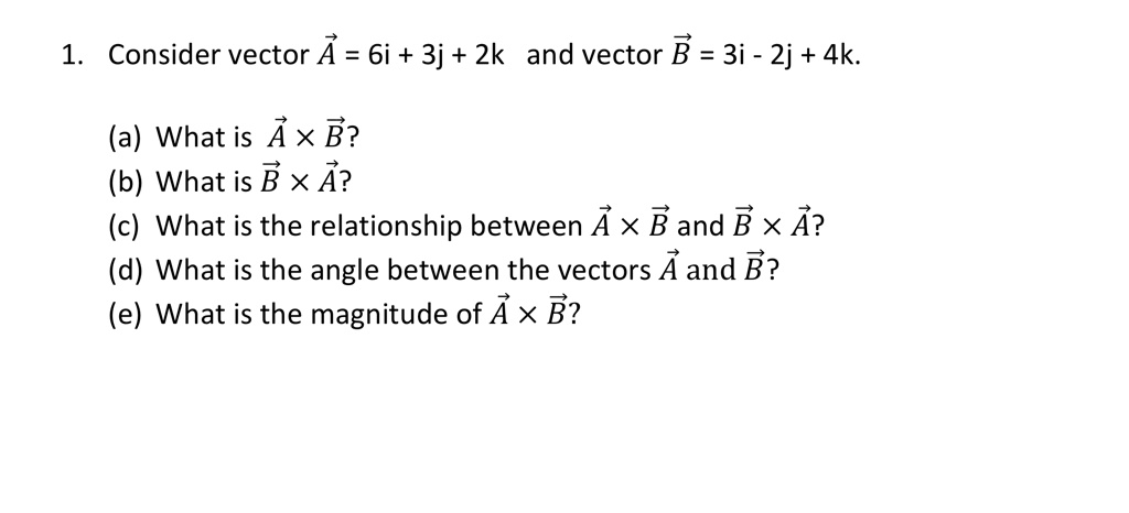 1. Consider Vector A = 6i + 3j + 2k And Vector B = 3i 2j + 4k (a) What ...