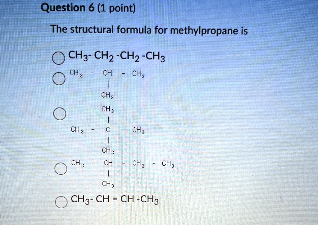 Question 6 (1 point) The structural formula for methylpropane is CH3 ...