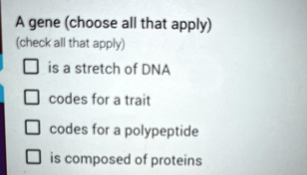 Gen Codes a gene choose all that apply check all that apply is a stretch of dna ...