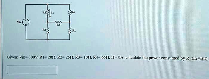 Given: Vin = 300V, R1 = 20Ω, R2 = 25Ω, R3 = 10Ω, R4 = 65Ω, I1 = 9A, calculate the power consumed by Rx (in watt)