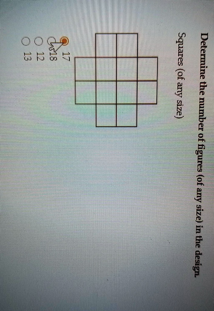 Determine the number of figures (of any size) in the design.
Squares (of any size)
- 17
- 18
- 12
- 13